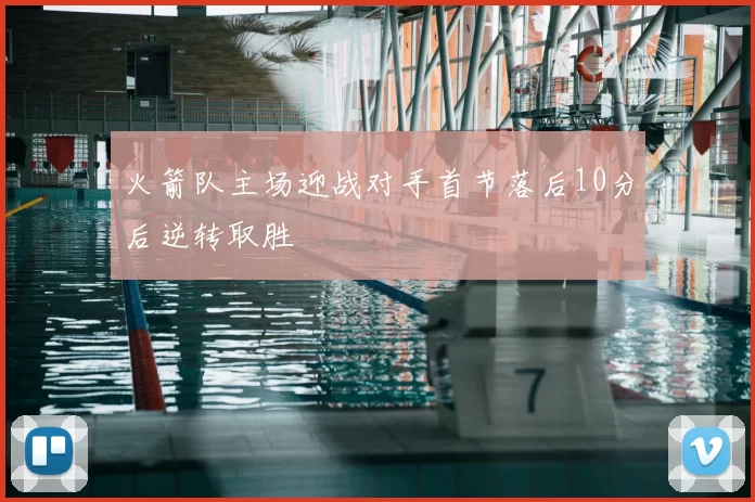 火箭队主场迎战对手首节落后10分后逆转取胜