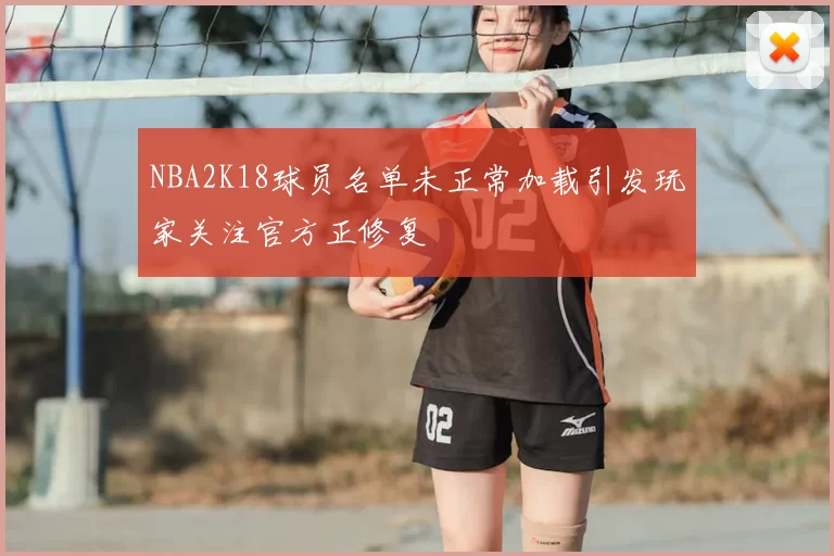 NBA2K18球员名单未正常加载引发玩家关注官方正修复