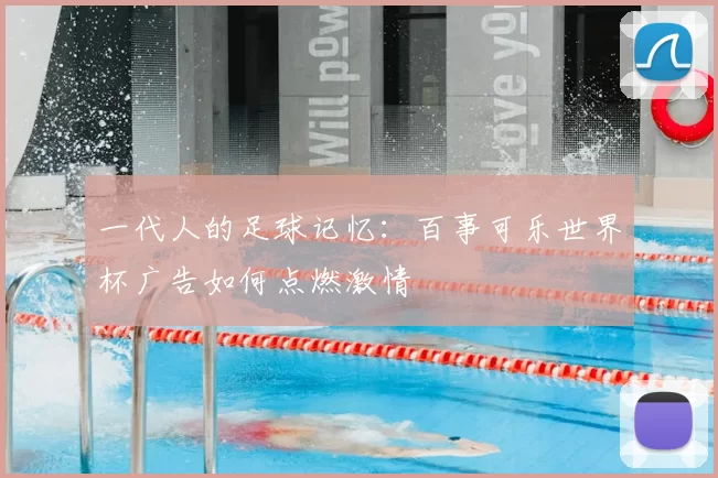 一代人的足球记忆：百事可乐世界杯广告如何点燃激情