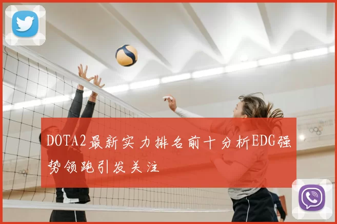 DOTA2最新实力排名前十分析EDG强势领跑引发关注