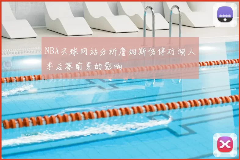 NBA买球网站分析詹姆斯伤停对湖人季后赛前景的影响