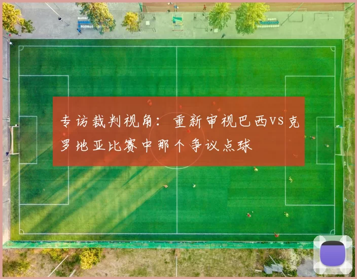 专访裁判视角:重新审视巴西vs克罗地亚比赛中那个争议点球