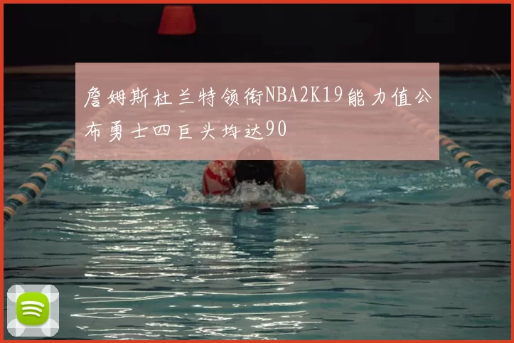 詹姆斯杜兰特领衔NBA2K19能力值公布勇士四巨头均达90