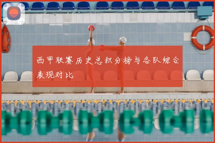 西甲联赛历史总积分榜与各队综合表现对比