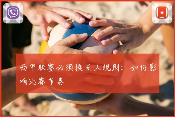 西甲联赛必须换五人规则：如何影响比赛节奏