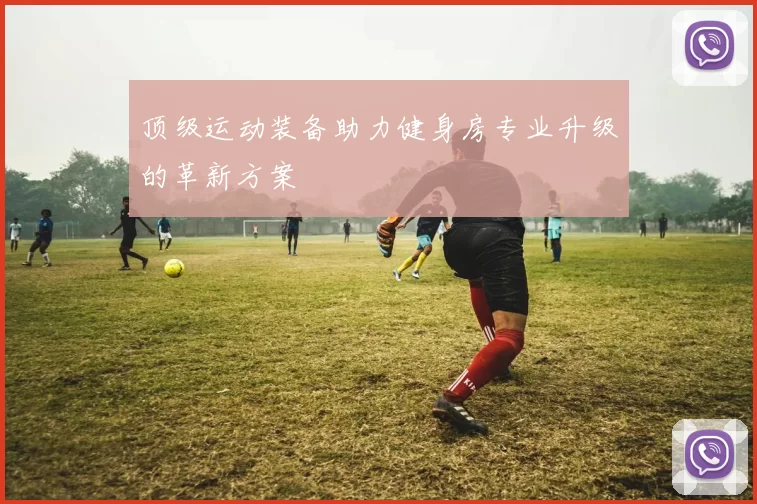 顶级运动装备助力健身房专业升级的革新方案