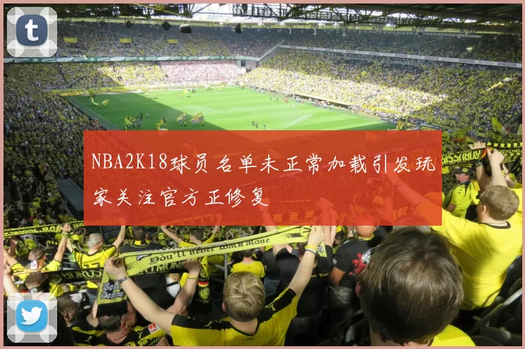 NBA2K18球员名单未正常加载引发玩家关注官方正修复