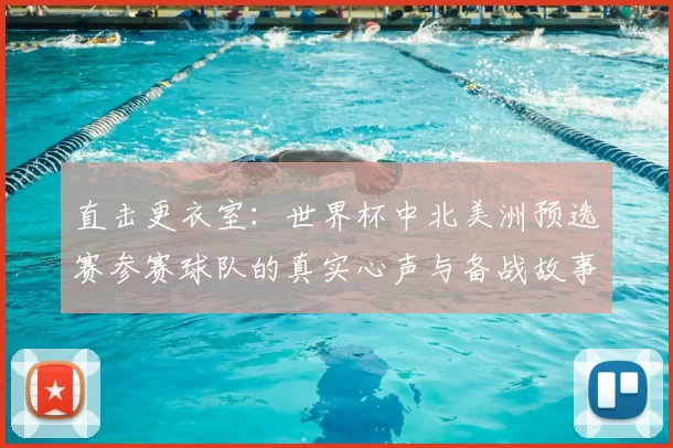 直击更衣室：世界杯中北美洲预选赛参赛球队的真实心声与备战故事