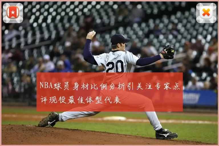 NBA球员身材比例分析引关注专家点评现役最佳体型代表