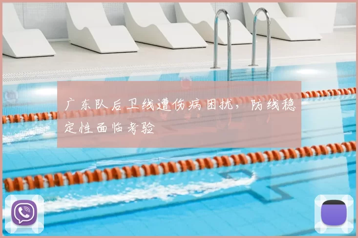 广东队后卫线遭伤病困扰，防线稳定性面临考验